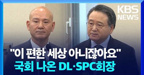 영상 “이 편한 세상 아니잖아요” 국회 나온 Dl·spc회장