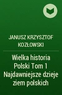 Wielka Historia Polski Tom Najdawniejsze Dzieje Ziem Polskich