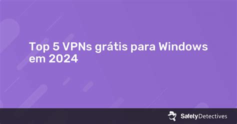 Top 5 VPNs grátis para Windows em 2025