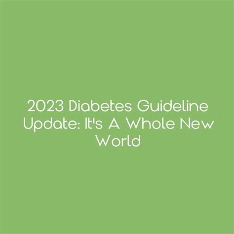 2023 Diabetes Guideline Update: It's a Whole New World - CEimpact