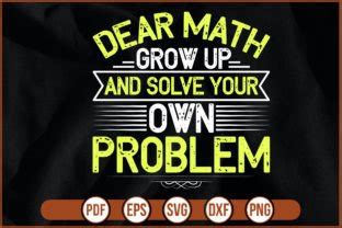 Dear Math Grow Up And Solve Your Own Pro Graphic By Dapiysvg