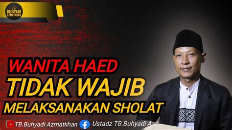 WANITA HAED TIDAK WAJIB MELAKSANAKAN SHOLAT TB Buhyadi Azmatkhan