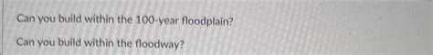 Solved Can you build within the 100-year floodplain? Can you | Chegg.com