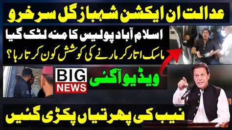 Shahbaz Gill New Video From Islamabad High Court Imran Khan And Team In Action Shahbaz Sharif