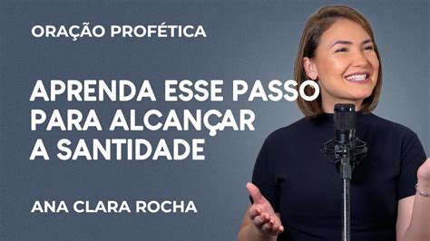 Ora O Prof Tica Aprenda Esse Passo Para Alcan Ar A Santidade Ana