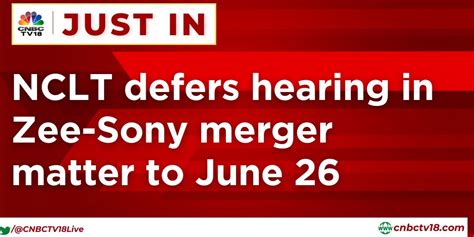 Cnbc Tv18 On Twitter Rt Cnbctv18live Justin Nclt Defers Hearing In Zee Sony Merger