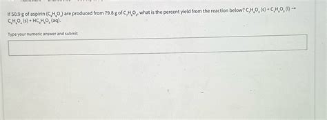 Solved If 50 9 G Of Aspirin C H O Are Produced From 79 8 G Of C H