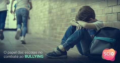 O Papel Das Escolas No Combate Ao Bullying Scio Education