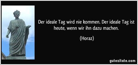 Der Ideale Tag Wird Nie Kommen Der Ideale Tag Ist Heute Wenn