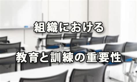 組織における教育と訓練は将来の人材育成のカギ グローリレイションのコンサルブログ