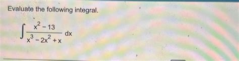 Solved Evaluate The Following Integral ∫﻿﻿x2 13x3 2x2 Xdx