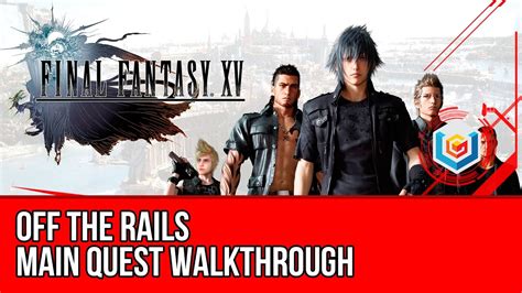 Final Fantasy Xv Walkthrough Off The Rails Main Quest Guide Gameplay