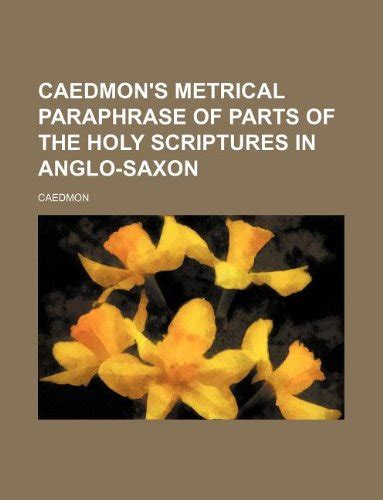 Caedmon S Metrical Paraphrase Of Parts Of The Holy Scriptures In Anglo