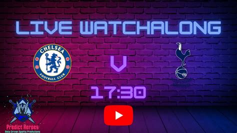 Watchalong Chelsea Vs Spurs Youtube