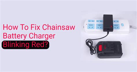 How To Fix Chainsaw Battery Charger Blinking Red Guide