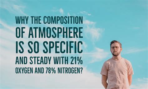 Why the composition of the atmosphere is so specific and steady with 21 ...