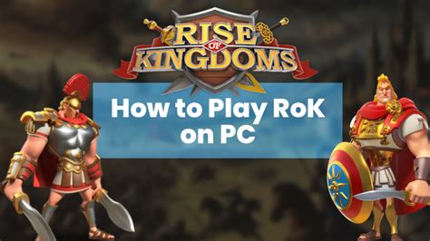 How To Play Rise Of Kingdoms On PC Theria Games