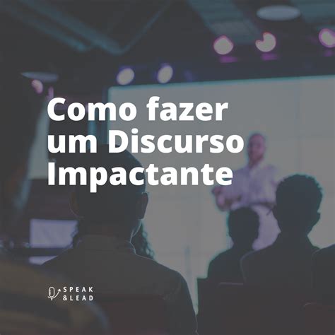 Como Fazer Um Discurso Impactante Artigo Speak And Lead