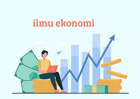 Pengertian Ilmu Eknomi Menurut Para Ahli Tujuan Dan Ruang Lingkupnya