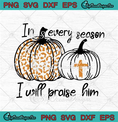 In Every Season I Will Praise Him Christian Thanksgiving Svg Png Eps