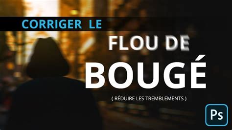 Comment réduire le flou de bougé Tuto photoshop Photoshop Flou