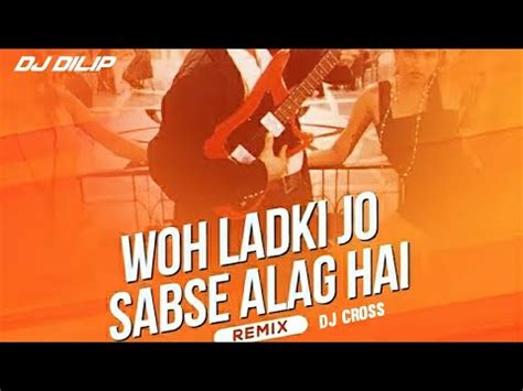 Woh Ladki Jo Sabse Alag Hai Remix Dj Cross Dj Dilip Youtube