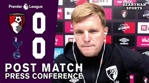 Bournemouth 0 0 Tottenham Eddie Howe Full Post Match Press Conference