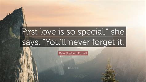 Kate Elizabeth Russell Quote First Love Is So Special She Says