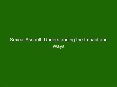 Sexual Assault Understanding The Impact And Ways To Take Action