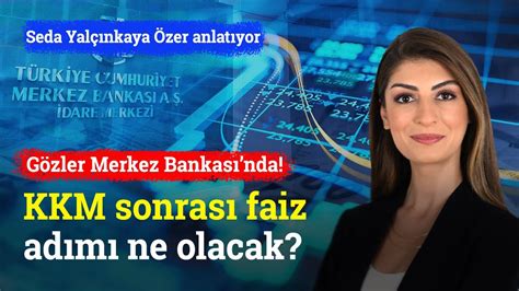 Gözler Merkez Bankasında KKM Sonrası Faiz Adımı Ne Olacak Seda