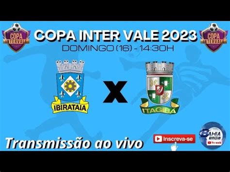 AO VIVO IBIRATAIA X ITAGIBÁ COPA INTER VALE 2023 FASE DE GRUPOS