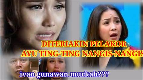 Disebut Pelakor Oleh Rekan Artisnya Ayu Ting Ting Nangis Nangis Begini