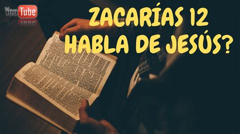 Zacarías 12 habla de Jesús YouTube