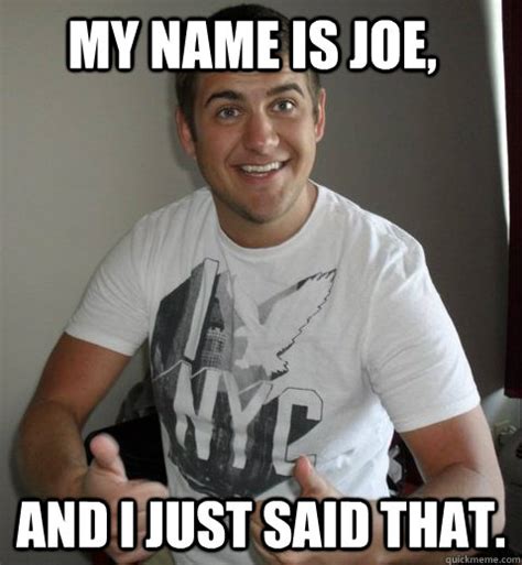 My name is Joe, and i just said that. - Joe Said That - quickmeme