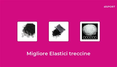 Migliore Elastici Treccine Nel Basato Su Opinione Di Esperti