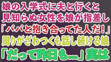 【スカッとする話】娘の入学式に夫と行くと娘が見知らぬ女性を指差し「パパと抱き合ってた人だ！」周りがざわつくも話し続ける娘「だって昨日も」→実は【修羅場】 Youtube