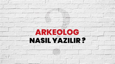 Arkeolog Nas L Yaz L R Tdk Ile Arkeolog Do Ru Yaz L Nedir Habert Rk