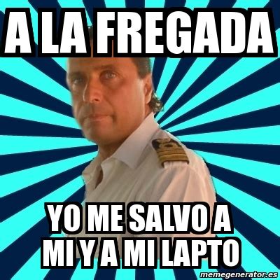 Meme Francesco Schettino A La Fregada Yo Me Salvo A Mi Y A Mi Lapto