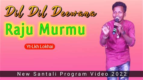 Dil Dil Dewana Raju Murmu New Santali Program Video Youtube