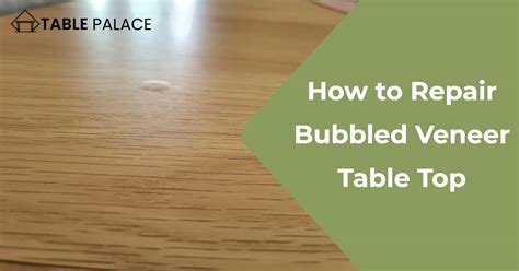 How To Repair Bubbled Veneer Table Top Table Palace