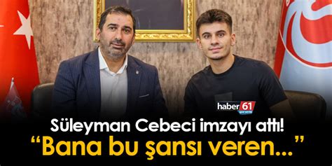 Trabzonspor da Süleyman Cebeci imzayı attı Bana bu şansı veren