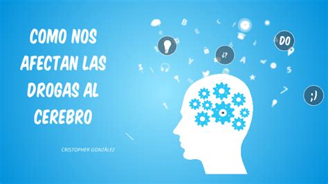 Como Afectan Las Drogas Al Cerebro By Cristopher Gonzalez On Prezi