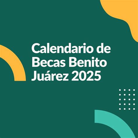 Calendario de Becas Benito Juárez 2025 Fechas de Registro y Fechas de Pago