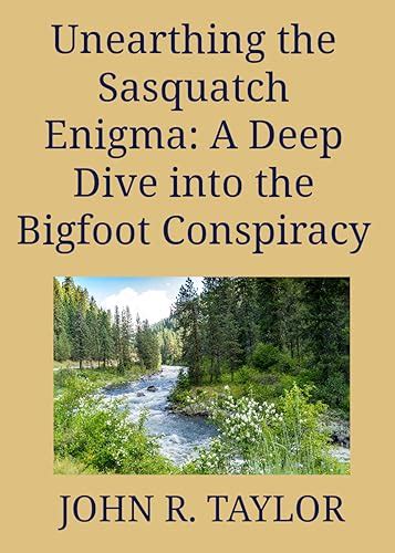 Unearthing The Sasquatch Enigma A Deep Dive Into The Bigfoot