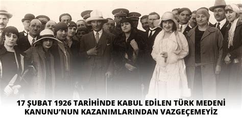 17 ŞUBAT 1926 TARİHİNDE KABUL EDİLEN TÜRK MEDENİ KANUNUNUN