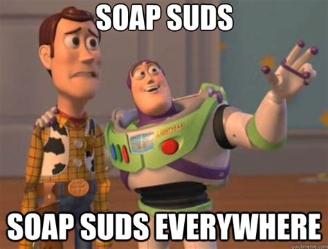 Soap Suds Soap Suds Everywhere Toy Story Quickmeme