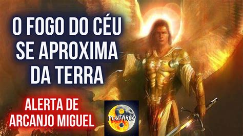 O FOGO DO CÉU SE APROXIMA por Arcanjo Miguel YouTube