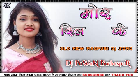 Mor Dil Ke New Old Nagpuri Dj Song New Nagpuri Remix Song Old