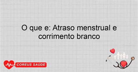 Atraso Menstrual E Corrimento Branco - O Que é: Atraso Menstrual E Corrimento Branco