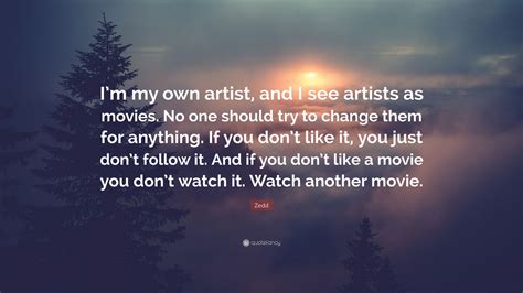 Zedd Quote Im My Own Artist And I See Artists As Movies No One